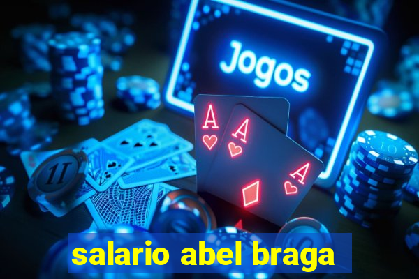 salario abel braga